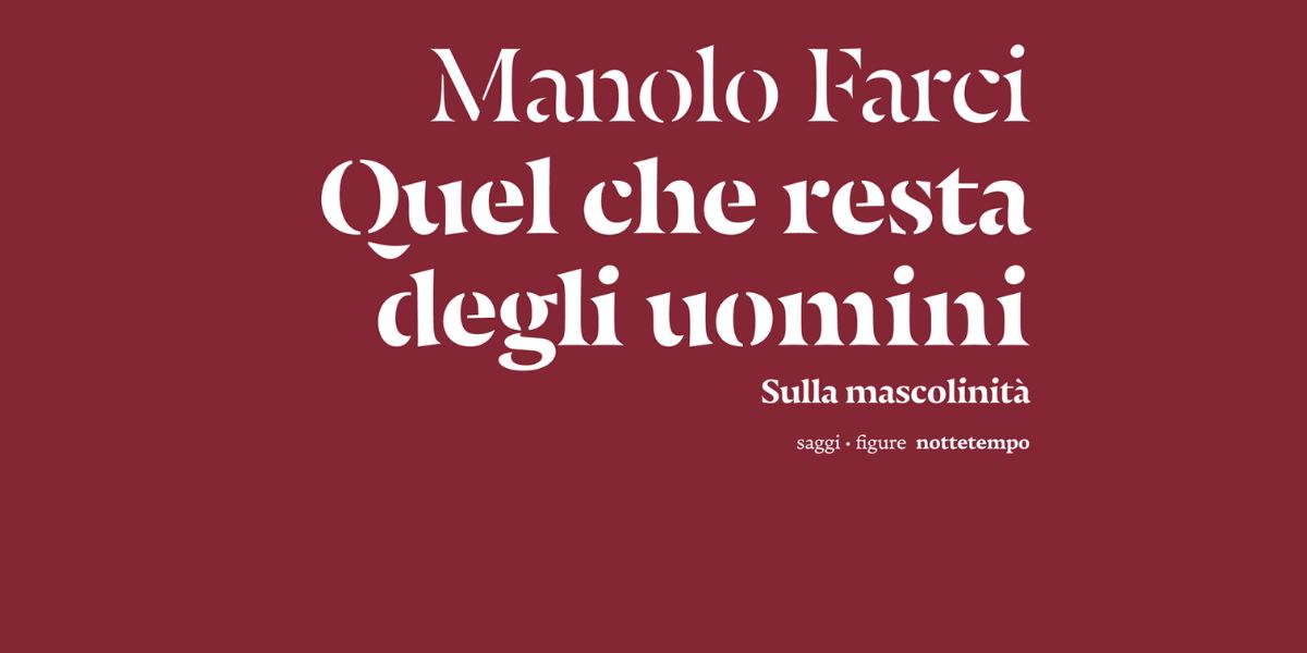 “Quel che resta degli uomini”, Manolo Farci e la crisi dei maschi senza copione